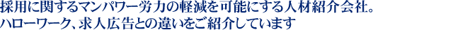 採用に関するマンパワー労力の軽減を可能にする人材紹介会社。ハローワーク、求人広告との違いをご紹介しています。